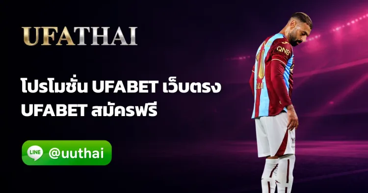 โปรโมชั่น UFABET - โปรโมชั่น UFABET สมัครเว็บตรง โปรเพียบ ufathai